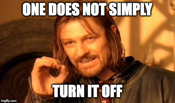 One Does Not Simply Meme | ONE DOES NOT SIMPLY; TURN IT OFF | image tagged in memes,one does not simply | made w/ Imgflip meme maker