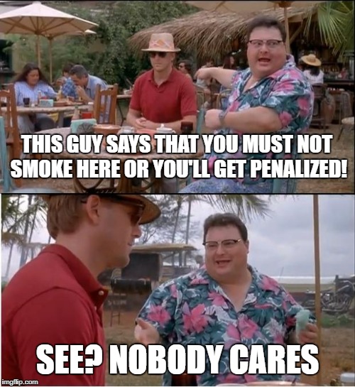 This meme = 20 arrows, how dead are you? | THIS GUY SAYS THAT YOU MUST NOT SMOKE HERE OR YOU'LL GET PENALIZED! SEE? NOBODY CARES | image tagged in memes,see nobody cares,smoking,responsibility,smokers | made w/ Imgflip meme maker