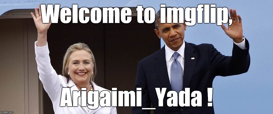 Hillary and POTUS - maybe | Welcome to imgflip, Arigaimi_Yada ! | image tagged in hillary and potus - maybe | made w/ Imgflip meme maker
