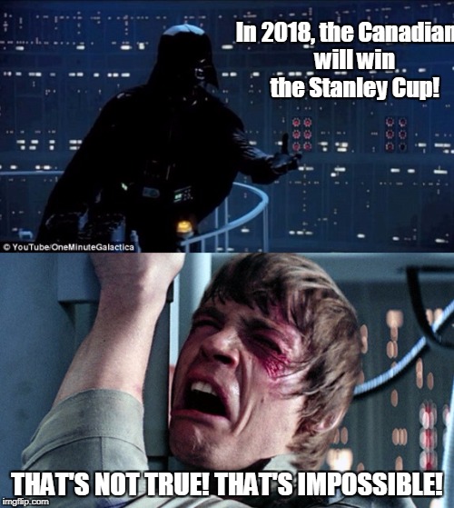 darth vader luke skywalker | In 2018, the Canadians will win the Stanley Cup! THAT'S NOT TRUE! THAT'S IMPOSSIBLE! | image tagged in darth vader luke skywalker | made w/ Imgflip meme maker