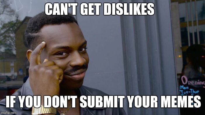 Roll Safe Think About It Meme | CAN'T GET DISLIKES; IF YOU DON'T SUBMIT YOUR MEMES | image tagged in memes,roll safe think about it | made w/ Imgflip meme maker