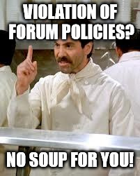 Soup Nazi | VIOLATION OF FORUM POLICIES? NO SOUP FOR YOU! | image tagged in soup nazi | made w/ Imgflip meme maker