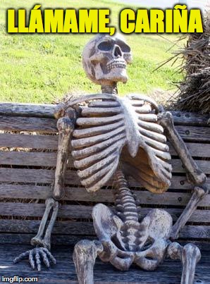 Waiting Skeleton Meme | LLÁMAME, CARIÑA | image tagged in memes,waiting skeleton | made w/ Imgflip meme maker