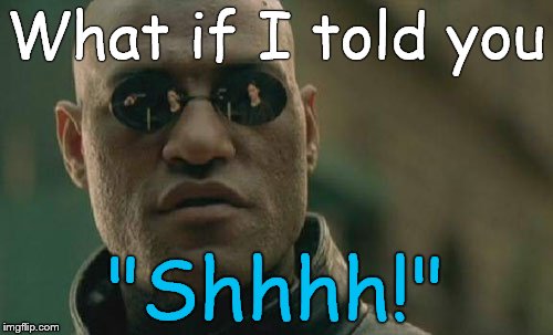 Matrix Morpheus Meme | What if I told you "Shhhh!" | image tagged in memes,matrix morpheus | made w/ Imgflip meme maker