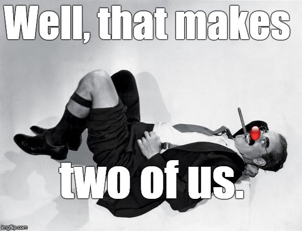 recumbent Groucho | Well, that makes two of us. | image tagged in recumbent groucho | made w/ Imgflip meme maker