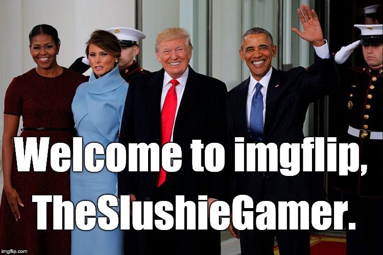 POTUS and POTUS-Elect | Welcome to imgflip, TheSlushieGamer. | image tagged in potus and potus-elect | made w/ Imgflip meme maker