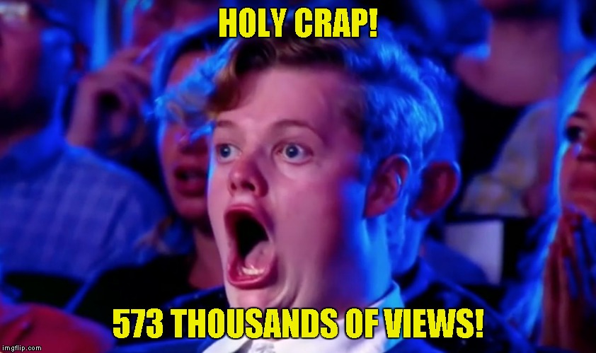 Surprised Open Mouth | HOLY CRAP! 573 THOUSANDS OF VIEWS! | image tagged in surprised open mouth | made w/ Imgflip meme maker