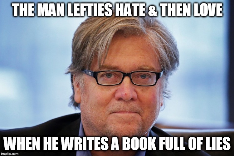 Steve Bannon | THE MAN LEFTIES HATE & THEN LOVE; WHEN HE WRITES A BOOK FULL OF LIES | image tagged in steve bannon | made w/ Imgflip meme maker