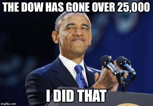 2nd Term Obama | THE DOW HAS GONE OVER 25,000; I DID THAT | image tagged in memes,2nd term obama | made w/ Imgflip meme maker
