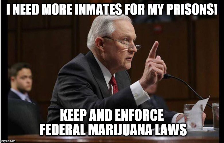 Session needs inmates
 | I NEED MORE INMATES FOR MY PRISONS! KEEP AND ENFORCE FEDERAL MARIJUANA LAWS | image tagged in sessions wants inmates,political meme | made w/ Imgflip meme maker