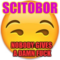 SCITOBOR NOBODY GIVES A DAMN F**K | made w/ Imgflip meme maker
