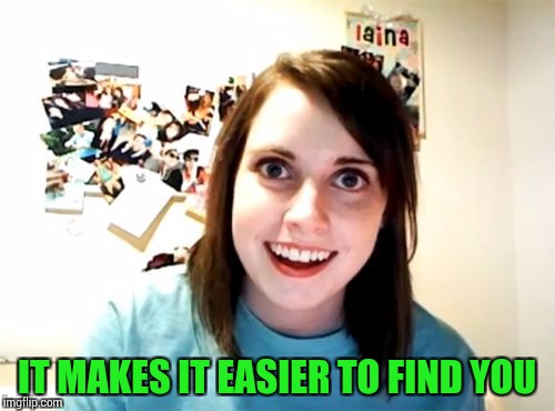 IT MAKES IT EASIER TO FIND YOU | made w/ Imgflip meme maker