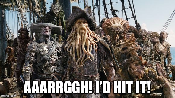 AAARRGGH! I’D HIT IT! | made w/ Imgflip meme maker