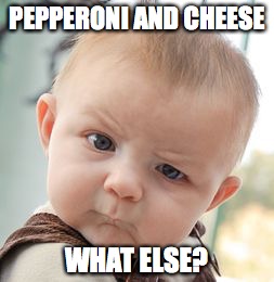 Skeptical Baby Meme | PEPPERONI AND CHEESE WHAT ELSE? | image tagged in memes,skeptical baby | made w/ Imgflip meme maker