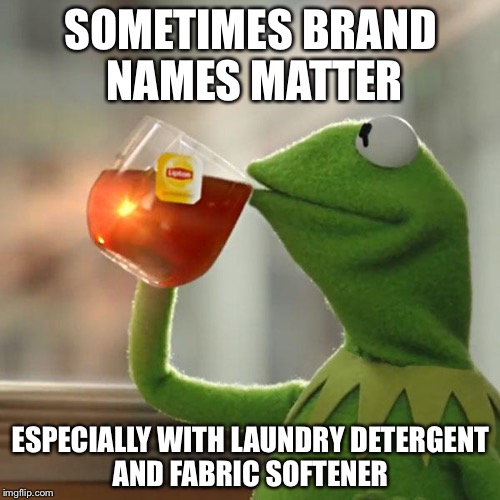 But That's None Of My Business Meme | SOMETIMES BRAND NAMES MATTER ESPECIALLY WITH LAUNDRY DETERGENT AND FABRIC SOFTENER | image tagged in memes,but thats none of my business,kermit the frog | made w/ Imgflip meme maker