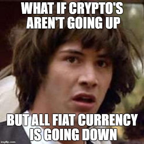 Conspiracy Keanu Meme | WHAT IF CRYPTO'S AREN'T GOING UP; BUT ALL FIAT CURRENCY IS GOING DOWN | image tagged in memes,conspiracy keanu | made w/ Imgflip meme maker