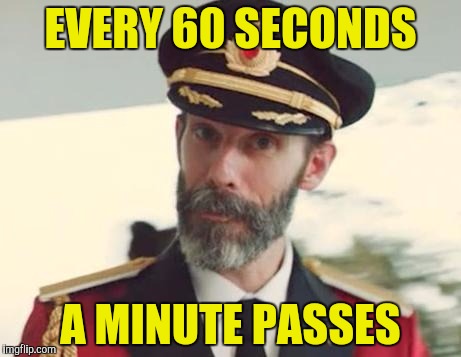 The More You Know | EVERY 60 SECONDS; A MINUTE PASSES | image tagged in captain obvious,memes,powermetalhead,second,minute,funny | made w/ Imgflip meme maker