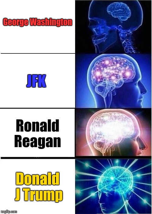 Expanding Brain | George Washington; JFK; Ronald Reagan; Donald J Trump | image tagged in memes,expanding brain | made w/ Imgflip meme maker