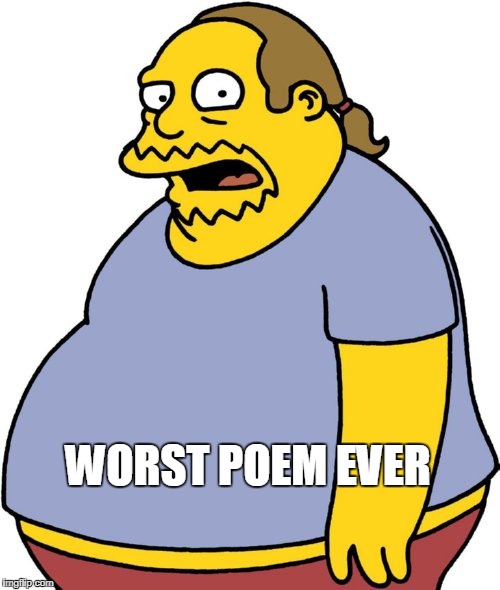 Comic Book Guy Meme | WORST POEM EVER | image tagged in memes,comic book guy | made w/ Imgflip meme maker