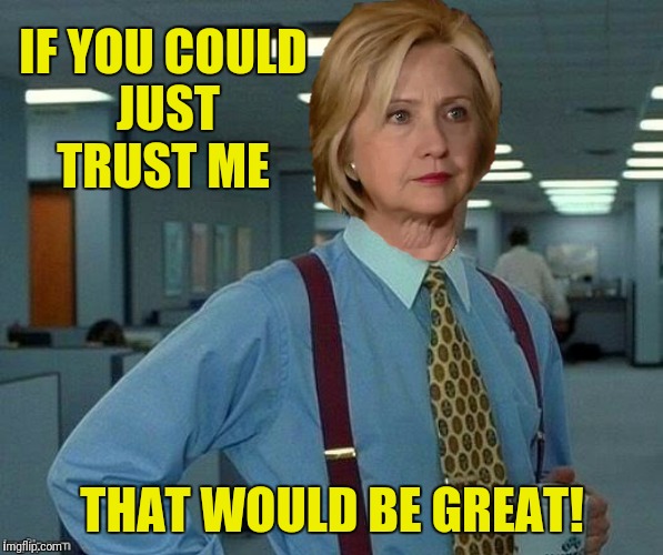 IF YOU COULD JUST TRUST ME THAT WOULD BE GREAT! | made w/ Imgflip meme maker