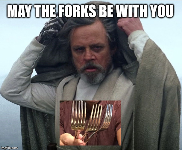 May the Forks be with You. | MAY THE FORKS BE WITH YOU | image tagged in luke skywalker,jedi,star wars,the force | made w/ Imgflip meme maker