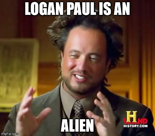 Ancient Aliens | LOGAN PAUL IS AN; ALIEN | image tagged in memes,ancient aliens | made w/ Imgflip meme maker