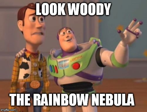 X, X Everywhere Meme | LOOK WOODY THE RAINBOW NEBULA | image tagged in memes,x x everywhere | made w/ Imgflip meme maker