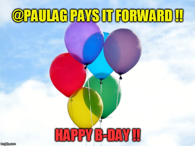 @PAULAG PAYS IT FORWARD !! HAPPY B-DAY !! | made w/ Imgflip meme maker