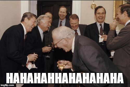 Laughing Men In Suits Meme | HAHAHAHHAHAHAHAHA | image tagged in memes,laughing men in suits | made w/ Imgflip meme maker