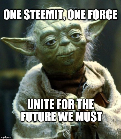 Star Wars Yoda Meme | ONE STEEMIT, ONE FORCE; UNITE FOR THE FUTURE WE MUST | image tagged in memes,star wars yoda | made w/ Imgflip meme maker