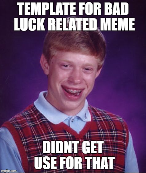 Bad Luck Brian Meme | TEMPLATE FOR BAD LUCK RELATED MEME DIDNT GET USE FOR THAT | image tagged in memes,bad luck brian | made w/ Imgflip meme maker