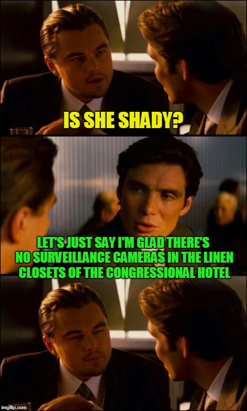 IS SHE SHADY? LET'S JUST SAY I'M GLAD THERE'S NO SURVEILLANCE CAMERAS IN THE LINEN CLOSETS OF THE CONGRESSIONAL HOTEL | made w/ Imgflip meme maker