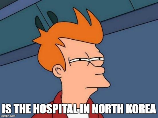 Futurama Fry Meme | IS THE HOSPITAL IN NORTH KOREA | image tagged in memes,futurama fry | made w/ Imgflip meme maker