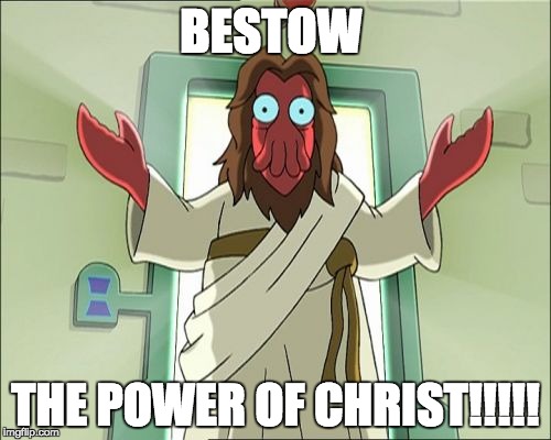 Zoidberg Jesus Meme | BESTOW; THE POWER OF CHRIST!!!!! | image tagged in memes,zoidberg jesus | made w/ Imgflip meme maker