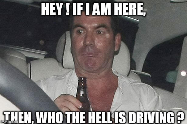 Simon is confused | HEY ! IF I AM HERE, THEN, WHO THE HELL IS DRIVING ? | image tagged in simon,simon drunk,simon in a car,simon drinking,who is driving | made w/ Imgflip meme maker