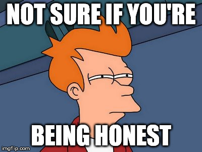 NOT SURE IF YOU'RE; BEING HONEST | made w/ Imgflip meme maker