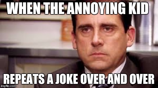 Steve Carell Poker face | WHEN THE ANNOYING KID; REPEATS A JOKE OVER AND OVER | image tagged in annoyed,kids,every day | made w/ Imgflip meme maker