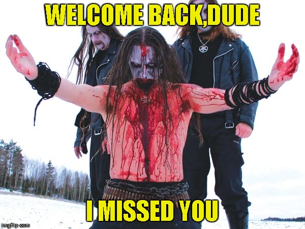 WELCOME BACK,DUDE I MISSED YOU | made w/ Imgflip meme maker