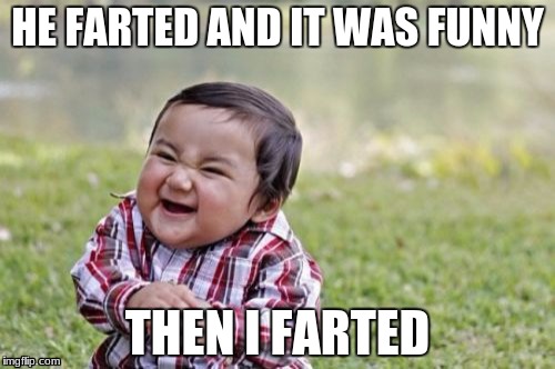 Evil Toddler Meme | HE FARTED AND IT WAS FUNNY; THEN I FARTED | image tagged in memes,evil toddler | made w/ Imgflip meme maker