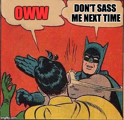 Batman Slapping Robin Meme | OWW; DON'T SASS ME NEXT TIME | image tagged in memes,batman slapping robin | made w/ Imgflip meme maker