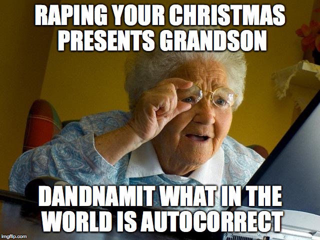Grandma Finds The Internet |  RAPING YOUR CHRISTMAS PRESENTS GRANDSON; DANDNAMIT WHAT IN THE WORLD IS AUTOCORRECT | image tagged in memes,grandma finds the internet | made w/ Imgflip meme maker