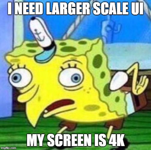 Sarcastic spongebob | I NEED LARGER SCALE UI; MY SCREEN IS 4K | image tagged in sarcastic spongebob | made w/ Imgflip meme maker