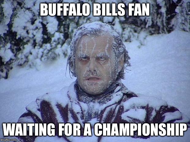 Jack Nicholson The Shining Snow Meme | BUFFALO BILLS FAN; WAITING FOR A CHAMPIONSHIP | image tagged in memes,jack nicholson the shining snow | made w/ Imgflip meme maker