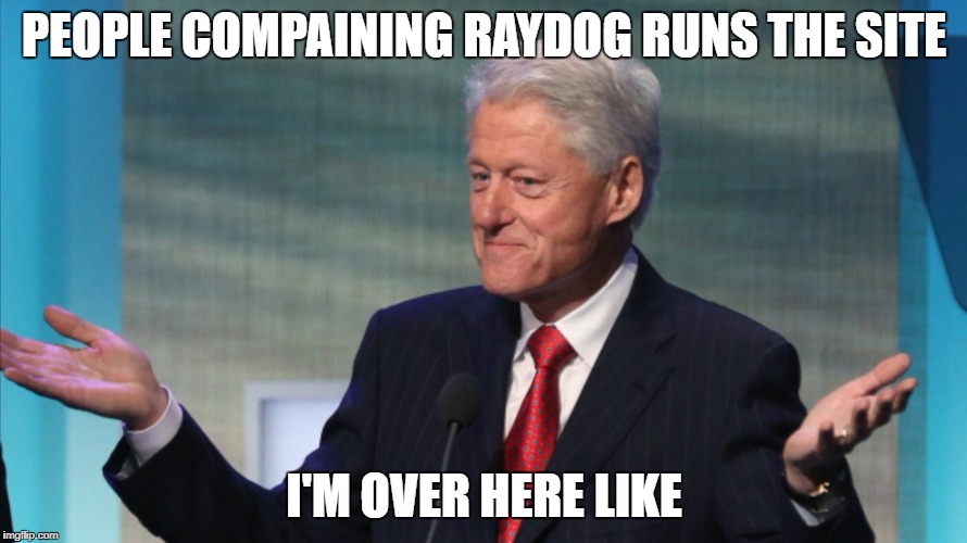 The site functions, so i see no problem here. | PEOPLE COMPAINING RAYDOG RUNS THE SITE; I'M OVER HERE LIKE | image tagged in bill clinton so what,raydog,imgflip,moderators | made w/ Imgflip meme maker