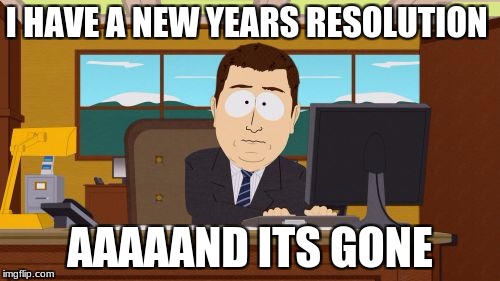 Aaaaand Its Gone | I HAVE A NEW YEARS RESOLUTION; AAAAAND ITS GONE | image tagged in memes,aaaaand its gone | made w/ Imgflip meme maker