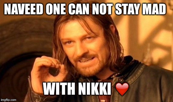 One Does Not Simply | NAVEED ONE CAN NOT STAY MAD; WITH NIKKI ❤️ | image tagged in memes,one does not simply | made w/ Imgflip meme maker