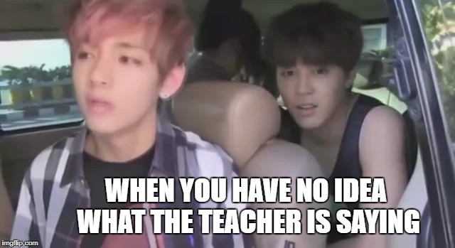 School Participation Reality | WHEN YOU HAVE NO IDEA WHAT THE TEACHER IS SAYING | image tagged in memes,bts,taemin,relatable,school | made w/ Imgflip meme maker