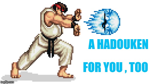 Ryu street fighter | A HADOUKEN FOR YOU , TOO | image tagged in ryu street fighter | made w/ Imgflip meme maker