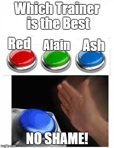 Support Ash | Which Trainer is the Best; Red; Alain; Ash; NO SHAME! | image tagged in red green blue buttons | made w/ Imgflip meme maker