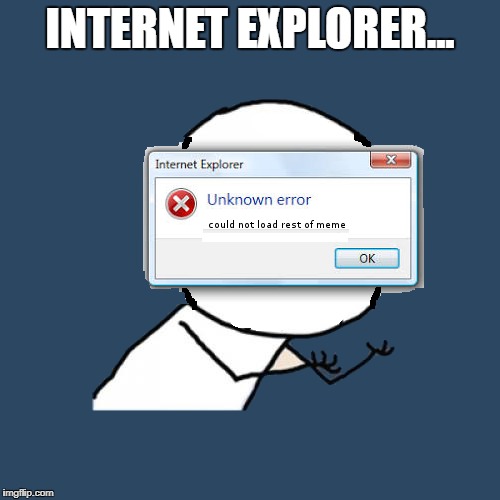 error404 could not load title | INTERNET EXPLORER... | image tagged in funny,memes,y u no,internet explorer,error,error404 could not load tag | made w/ Imgflip meme maker